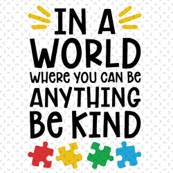 in a world where you can be anything be kind svg, autism svg, autism quote svg, autism saying svg, be kind svg, autism w