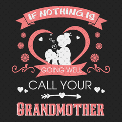 if nothing is going well call your grandmother svg, mothers day svg, grandma svg, grandmother svg, grandma grandchild, g