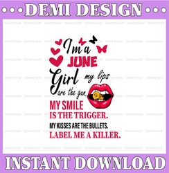 I'm A June Girl My Lips Are The Gun Png, Funny Birthday Gift, Sublimated Printing  / Digital Print Design