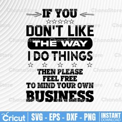 if you don't like the way i do things feel free to mind your own business vector graphics cut files svg jpg png cricut