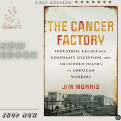 the cancer factory: industrial chemicals, corporate deception, and the hidden deaths of american workers kindle edition