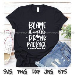 drink package svg, blame it on drink package, cruise shirts design, girls cruise, family cruise svg, cruise vacation svg