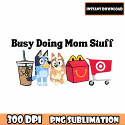 bluey busy doing mom stuff png, bluey mother's day png, bluey chili heeler png, bluey heeler png, bluey mom life png