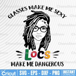 glasses make me sexy locs make me dangerous svg png files for cricut sublimation, black girl svg, black women png,