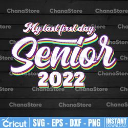 my last first day senior 2022 svg, graduation svg, senior 2022 svg, back to school svg, png, dxf, eps, digital download