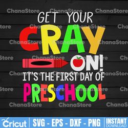 get your cray on it's the first day of pre - school svg, teacher tshirt svg, school svg, cray-on svg