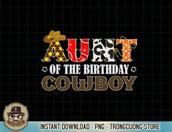 aunt 1st first birthday cowboy western rodeo matching family t-shirt copy png sublimation