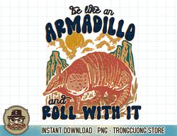 be like an armadillo and roll with it t-shirt copy png sublimation