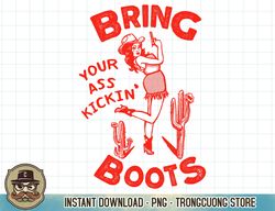 bring your ass kickin' boots retro pinup western cowgirl png sublimation