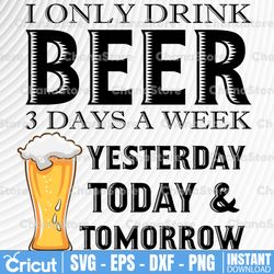 i only drink beer 3 days a week funny sayings svg, png, jpg, psd digital download - beer lovers gifts idea,