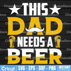 this dad needs a beer svg, beer svg, dad svg, daddy svg, father svg, funny svg, quote svg, saying svg, father's day svg,
