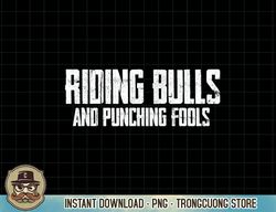 riding bulls punching fools texas bull-rider cowboy western t-shirt copy png sublimation