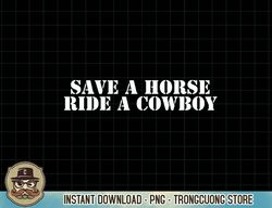 save a horse ride a cowboy funny country music western t-shirt copy png sublimation