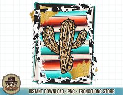 serape cactus - leopard cow pattern print cowgirl rodeo t-shirt copy png sublimation