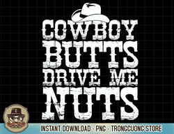 urban cowboy shirt butts drive me nuts western texas gift t-shirt copy png sublimation