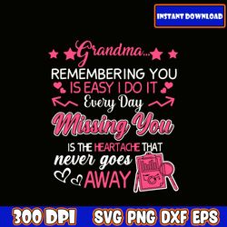 grandma remembering you is easy i do it everday missing you is the heartache that never goes away svg