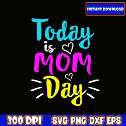today is mom day svg, mom svg bundle, mama svg bundle, mother svg gifts, mom life svg files for cricut