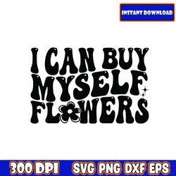 i can buy myself flowers | svg sublimations, designs downloads, sublimation download, design svg