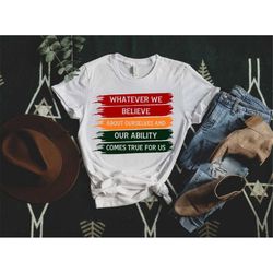 whatever we believe about ourselves and our ability comes true for us shirt ,black history shirt black history month bla