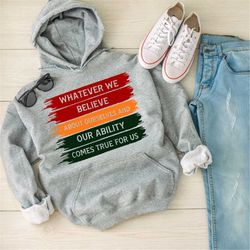 whatever we believe about ourselves and our ability comes true for us sweatshirt black history hoode black history month