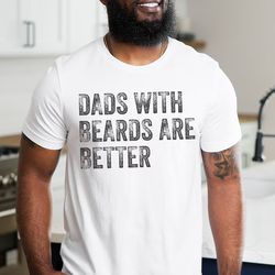 dads with beards are better shirt, fathers day shirt, fathers day gift from daughter son wife