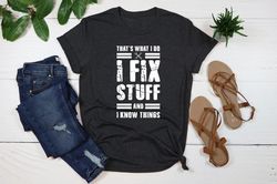 Funny Mechanic I Fix Stuff And Know Things Gift Shirt Humor Mechanic T-Shirt