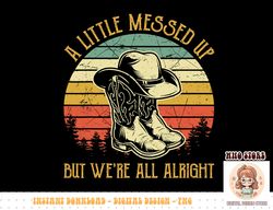 little messed up but we're all alright shirt country music png