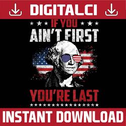 if you ain't first you're last independence day 4th of july, memorial day, american flag, independence day png file subl