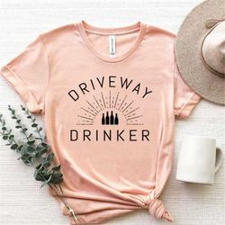 driveway drinker, driveway drinker shirt, summer shirt, summer tshirt, beer lover shirt, husband-wife gift, backyard dri