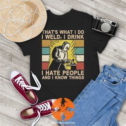 i weld i drink i hate people and i know things vintage t-shirt, hustle shirt, engineer shirt, mechanic shirt, gift tee f