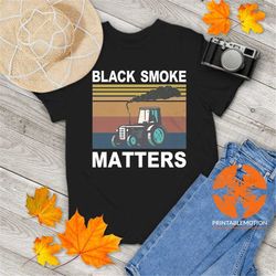 tractor black smoke matters vintage t-shirt, tractor shirt, no gas shirt, diesel smoke shirt, gift tee for you and your