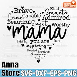 Mama You Are SVG, Mother's Day SVG,Mama SVG, You Are Kind Smart Brave Worthy Capable Love Sweet Admired Beautiful Fun