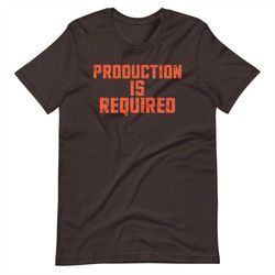 production is required cleveland browns t-shirt