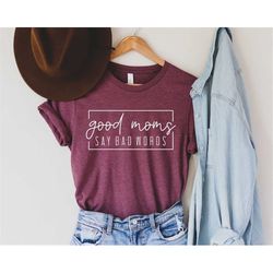Good Moms Say Bad Words Shirt, Funny Mom Shirt, Mama Shirt, Mother Gift, Gift for Mom, Mom Life Shirt, Funny Mother Shir