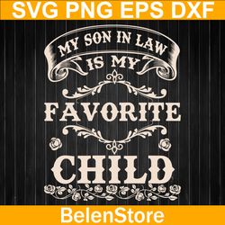 my son in law is my favorite child svg, mother's day svg, mom life svg,  cricut, svg files, cut file, dxf, png, svg, dig