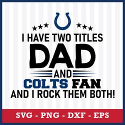 I Have Two Title Dad And Indianapolis Colts Fan And I Rock Them Both Svg, Indianapolis Colts NFL Svg, Png Dxf Eps File