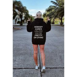 Nobody Cares Unless You Re Pretty Or Dying Aesthetic Hoodie, Oversized Hoodie, Inspirational Message Hoodie, VSCO Hoodie