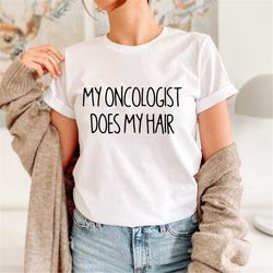 my oncologist does my hair shirt, chemo shirt, cancer survivor tshirt, cancer survivor gift, funny cancer shirt, chemoth