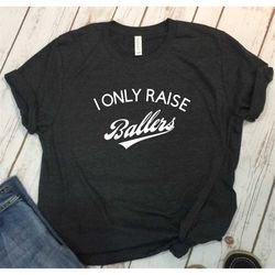 baseball mom shirts, mom shirt, softball mom shirts, baseball mom shirt,  i only raise ballers shirt, softball shirt, wo