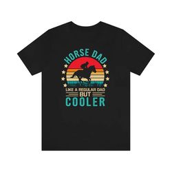 horse dad shirt, horse dad father's day tshirt, horse dad like a regular dad but cooler tee, horse daddy tee, horse love