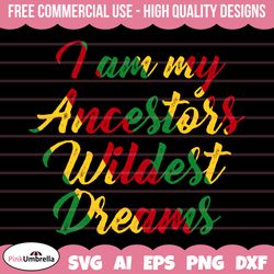 i am my incestors wildest dreams svg, black history svg, african american svg, black history month, melanin svg, black h