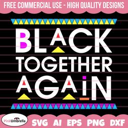 black together again svg, black history svg, african american svg, black history month, melanin svg, black history png,