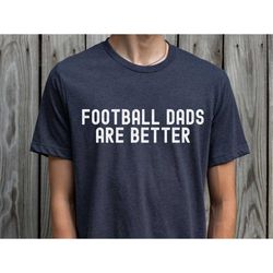 father's day gift for football dad | football dads are better | gift for father's day gift | shirt for father's day t-sh