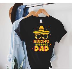nacho average dad shirt, cinco de mayo celebration t-shirt, gift, fathers day gift, 1st father's day gift funny shirt fo