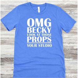 omg becky, look at those props - dance studio, prop parent tshirt
