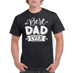 Birthday Gifts For Dad Men Birthday Gift For Dad Best Dad Ever Birthday T Shirt Fathers Day Present