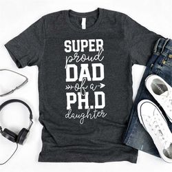 Super Proud Dad Of A Ph.D Daughter T-Shirt / PhD Dad Shirt / Dad Graduation Gift / Funny PhD Shirt / Mother Doctorate /