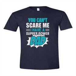 You can't scare me i have a supper power Dad TShirt- Gifts for Fathers Gift for man gift for him dad tshirt Dad gift ide