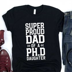 Super Proud Dad Of A Ph.D Daughter T-Shirt / PhD Dad Shirt / Dad Graduation Gift / Funny PhD Shirt / Mother Doctorate /
