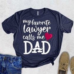 My Favorite Lawyer Calls Me Dad Shirt, Father's Day Attorney's Dad T-Shirt, Daughter Lawyer Tee, Papa Of Attorney, Law A